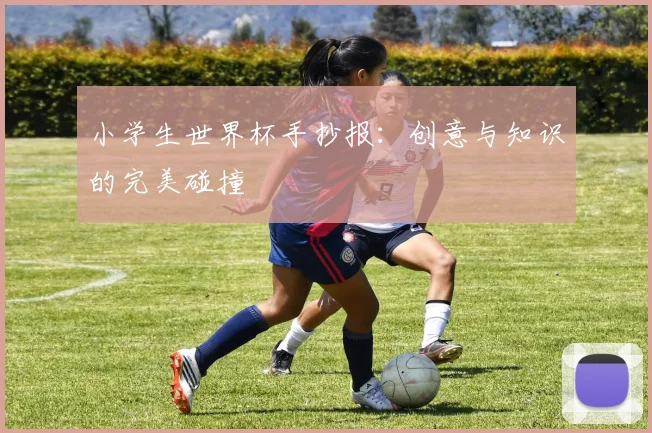 小学生世界杯手抄报:创意与知识的完美碰撞