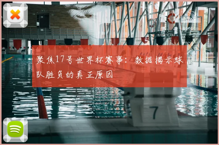聚焦17号世界杯赛事：数据揭示球队胜负的真正原因