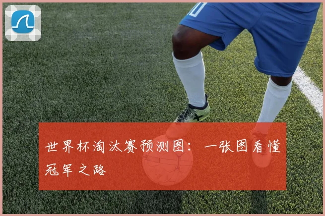 世界杯淘汰赛预测图：一张图看懂冠军之路