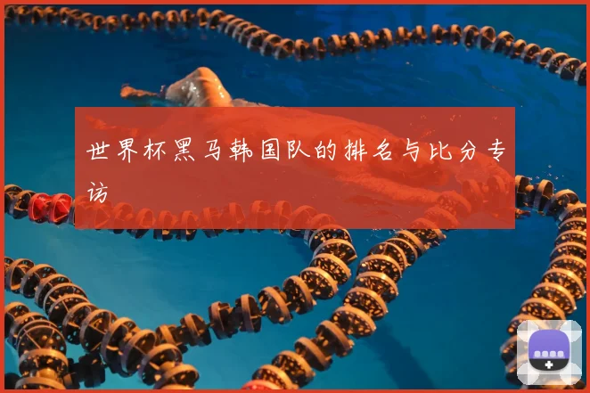 世界杯黑马韩国队的排名与比分专访