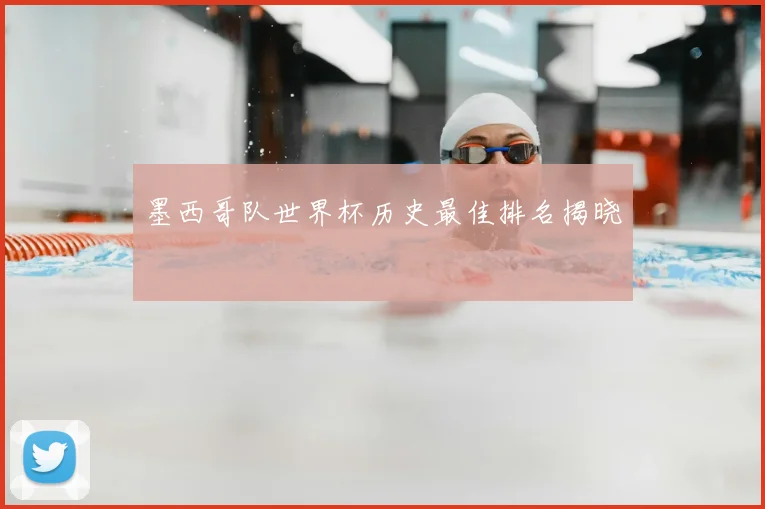 墨西哥队世界杯历史最佳排名揭晓