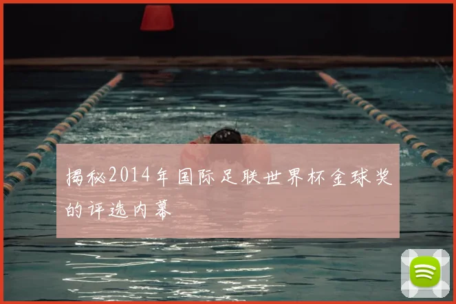 揭秘2014年国际足联世界杯金球奖的评选内幕