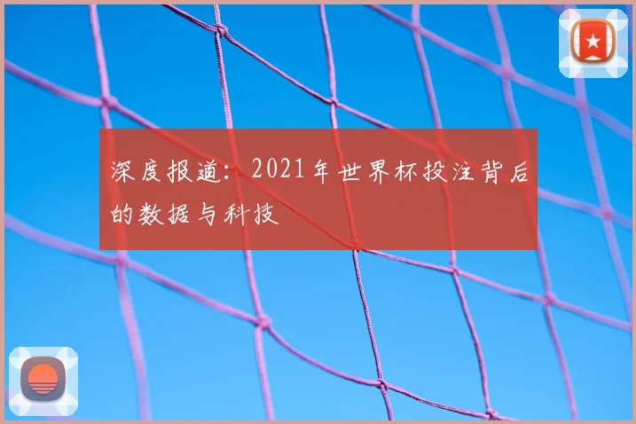深度报道：2021年世界杯投注背后的数据与科技